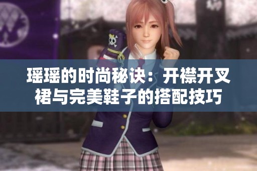 瑶瑶的时尚秘诀：开襟开叉裙与完美鞋子的搭配技巧
