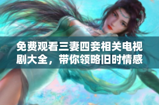 免费观看三妻四妾相关电视剧大全，带你领略旧时情感纠葛