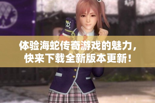 体验海蛇传奇游戏的魅力，快来下载全新版本更新！