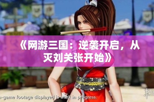 《网游三国：逆袭开启，从灭刘关张开始》