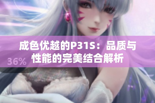 成色优越的P31S：品质与性能的完美结合解析
