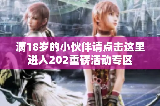 满18岁的小伙伴请点击这里进入202重磅活动专区