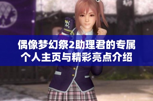 偶像梦幻祭2助理君的专属个人主页与精彩亮点介绍