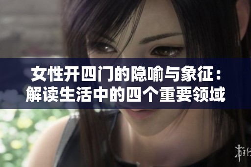 女性开四门的隐喻与象征：解读生活中的四个重要领域