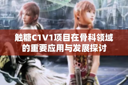 触糖C1V1项目在骨科领域的重要应用与发展探讨