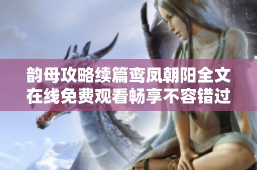 韵母攻略续篇鸾凤朝阳全文在线免费观看畅享不容错过
