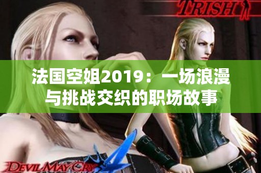 法国空姐2019：一场浪漫与挑战交织的职场故事