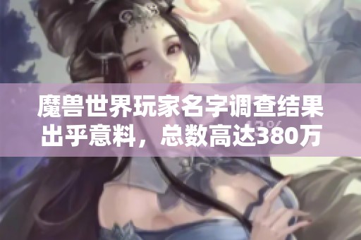 魔兽世界玩家名字调查结果出乎意料，总数高达380万之多