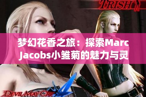 梦幻花香之旅：探索Marc Jacobs小雏菊的魅力与灵感