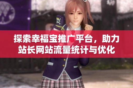 探索幸福宝推广平台，助力站长网站流量统计与优化