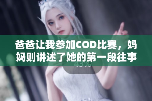 爸爸让我参加COD比赛，妈妈则讲述了她的第一段往事