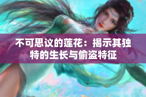不可思议的莲花：揭示其独特的生长与偷盗特征
