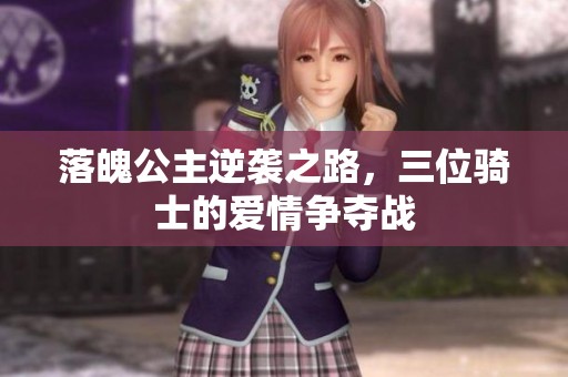 落魄公主逆袭之路，三位骑士的爱情争夺战