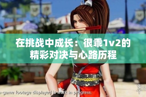 在挑战中成长：很乖1v2的精彩对决与心路历程