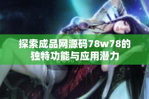 探索成品网源码78w78的独特功能与应用潜力