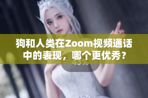 狗和人类在Zoom视频通话中的表现，哪个更优秀？