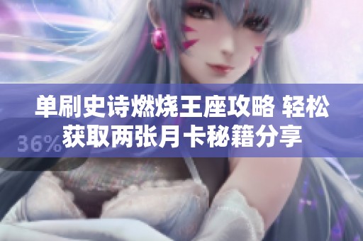 单刷史诗燃烧王座攻略 轻松获取两张月卡秘籍分享
