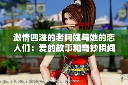 激情四溢的老阿姨与她的恋人们：爱的故事和奇妙瞬间