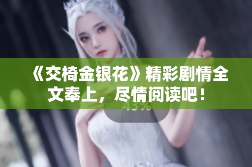 《交椅金银花》精彩剧情全文奉上，尽情阅读吧！