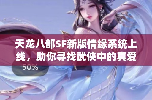 天龙八部SF新版情缘系统上线，助你寻找武侠中的真爱伴侣