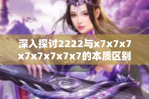 深入探讨2222与x7x7x7x7x7x7x7x7的本质区别与应用场景