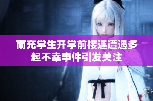 南充学生开学前接连遭遇多起不幸事件引发关注