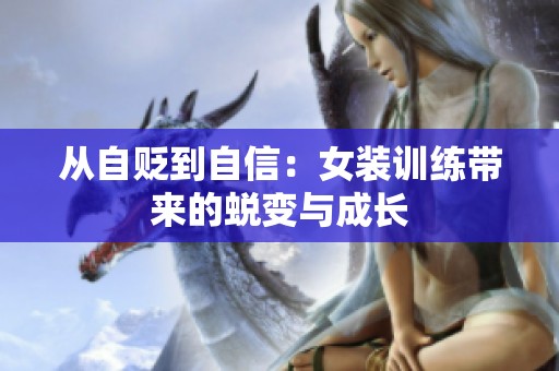 从自贬到自信：女装训练带来的蜕变与成长