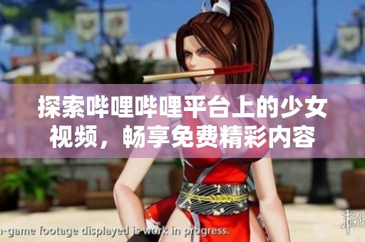 探索哔哩哔哩平台上的少女视频，畅享免费精彩内容