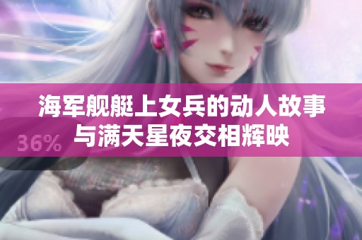 海军舰艇上女兵的动人故事与满天星夜交相辉映