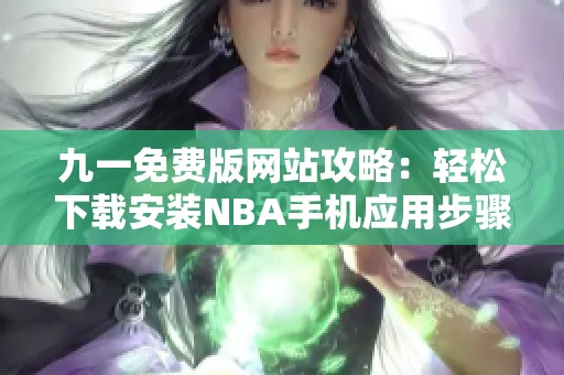 九一免费版网站攻略：轻松下载安装NBA手机应用步骤详解