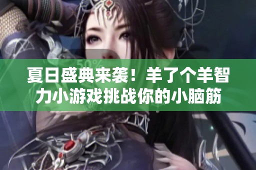 夏日盛典来袭！羊了个羊智力小游戏挑战你的小脑筋