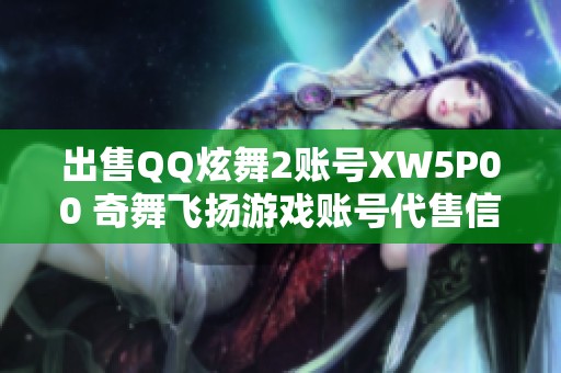 出售QQ炫舞2账号XW5P00 奇舞飞扬游戏账号代售信息分享