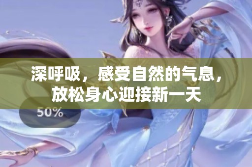 深呼吸，感受自然的气息，放松身心迎接新一天