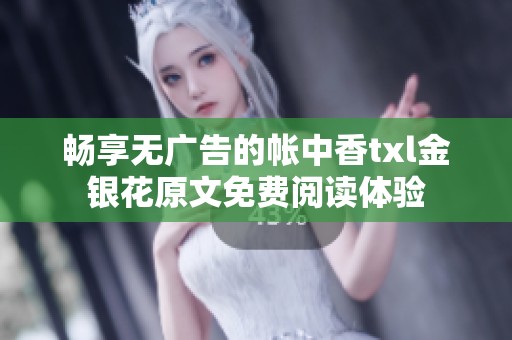 畅享无广告的帐中香txl金银花原文免费阅读体验