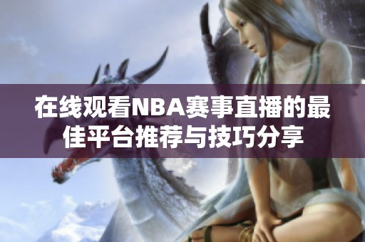 在线观看NBA赛事直播的最佳平台推荐与技巧分享