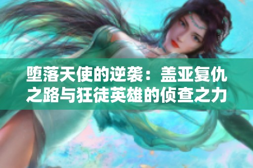 堕落天使的逆袭：盖亚复仇之路与狂徒英雄的侦查之力