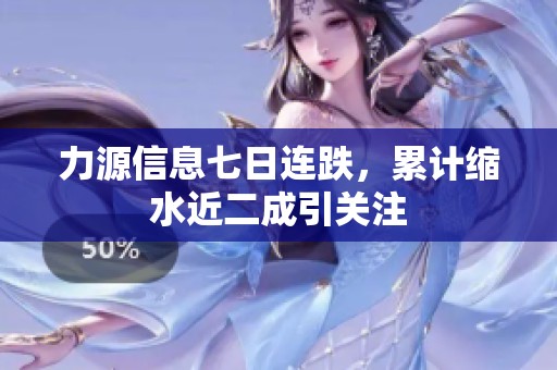 力源信息七日连跌，累计缩水近二成引关注