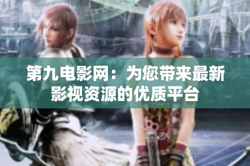 第九电影网：为您带来最新影视资源的优质平台