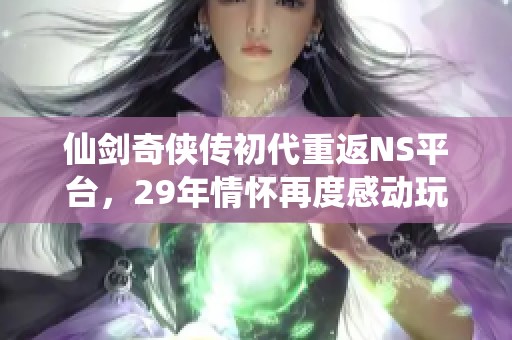 仙剑奇侠传初代重返NS平台，29年情怀再度感动玩家