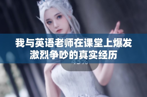 我与英语老师在课堂上爆发激烈争吵的真实经历