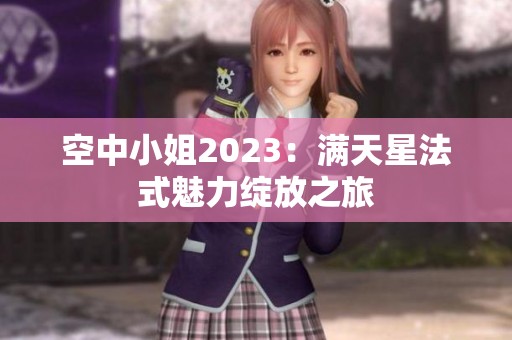 空中小姐2023：满天星法式魅力绽放之旅