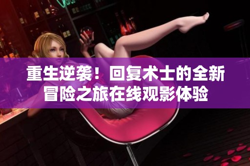 重生逆袭！回复术士的全新冒险之旅在线观影体验