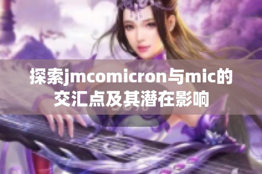 探索jmcomicron与mic的交汇点及其潜在影响