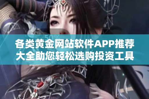 各类黄金网站软件APP推荐大全助您轻松选购投资工具