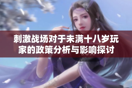 刺激战场对于未满十八岁玩家的政策分析与影响探讨