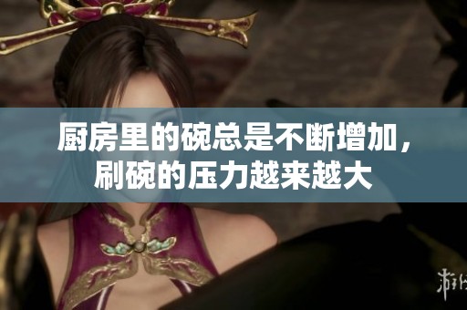 厨房里的碗总是不断增加，刷碗的压力越来越大