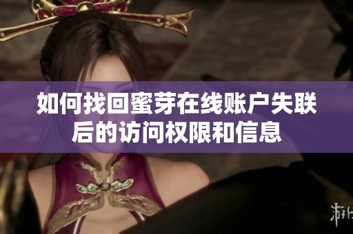 如何找回蜜芽在线账户失联后的访问权限和信息
