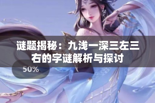 谜题揭秘：九浅一深三左三右的字谜解析与探讨