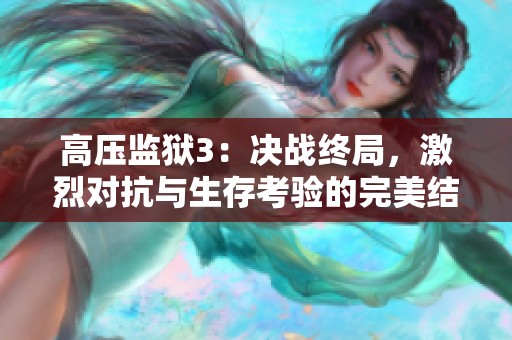 高压监狱3：决战终局，激烈对抗与生存考验的完美结合