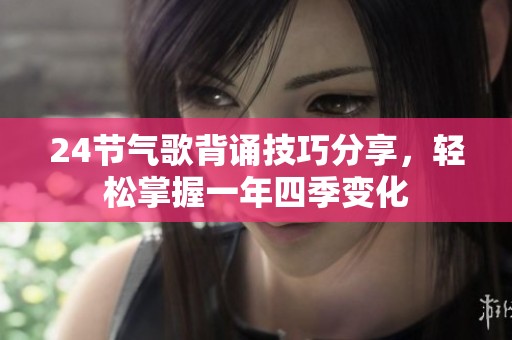 24节气歌背诵技巧分享，轻松掌握一年四季变化